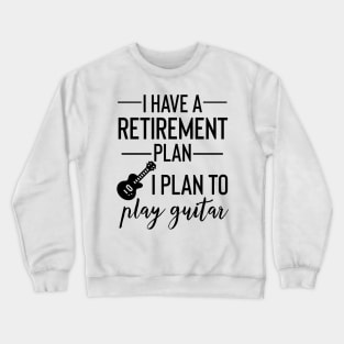 Yes I Do Have A Retirement Plan I plan To Play Guitar Crewneck Sweatshirt